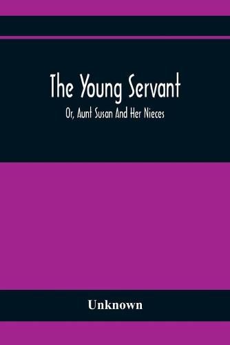 Cover image for The Young Servant; Or, Aunt Susan And Her Nieces