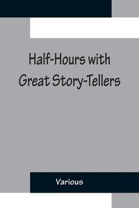 Cover image for Half-Hours with Great Story-Tellers; Artemus Ward, George Macdonald, Max Adeler, Samuel Lover, and Others