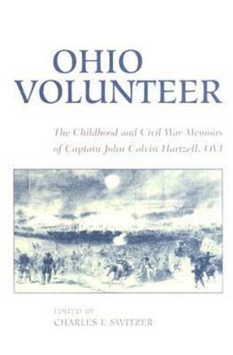 Ohio Volunteer: The Childhood and Civil War Memoirs of Captain John Calvin Hartzell, OVI