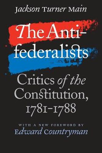 The Antifederalists: Critics of the Constitution, 1781-1788