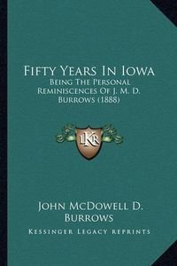 Cover image for Fifty Years in Iowa: Being the Personal Reminiscences of J. M. D. Burrows (1888)