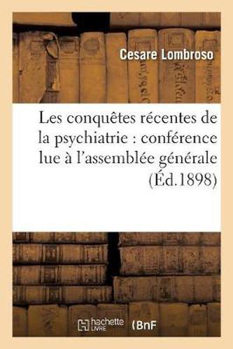 Les Conquetes Recentes de la Psychiatrie: Conference Lue A l'Assemblee Generale Du Congres: International de Medecine de Moscou