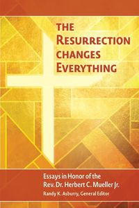 Cover image for The Resurrection Changes Everything: Essays in Honor of the Rev. Dr. Herbert C. Mueller