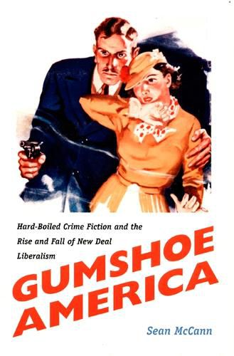 Cover image for Gumshoe America: Hard-Boiled Crime Fiction and the Rise and Fall of New Deal Liberalism