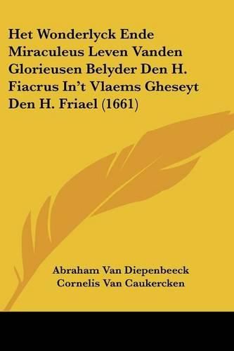 Cover image for Het Wonderlyck Ende Miraculeus Leven Vanden Glorieusen Belyder Den H. Fiacrus In't Vlaems Gheseyt Den H. Friael (1661)