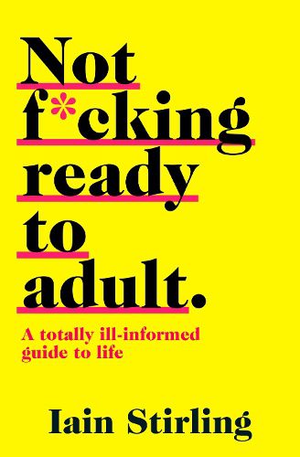 Cover image for Not F*cking Ready to Adult: A Totally Ill-Informed Guide to Life