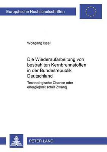 Cover image for Die Wiederaufarbeitung Von Bestrahlten Kernbrennstoffen in Der Bundesrepublik Deutschland: Technologische Chance Oder Energiepolitischer Zwang