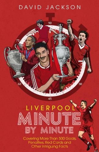 Cover image for Liverpool Minute by Minute: Covering More Than 500 Goals, Penalties, Red Cards and Other Intriguing Facts