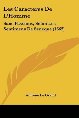 Cover image for Les Caracteres de L'Homme: Sans Passions, Selon Les Sentimens de Seneque (1665)