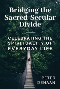 Cover image for Bridging the Sacred-Secular Divide: Celebrating the Spirituality of Everyday Life