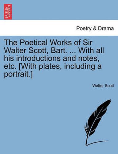 Cover image for The Poetical Works of Sir Walter Scott, Bart. ... with All His Introductions and Notes, Etc. [With Plates, Including a Portrait.]