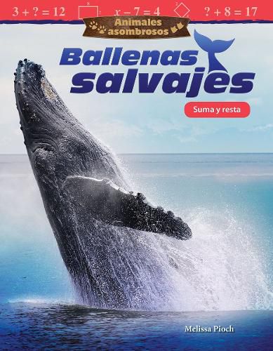 Cover image for Animales asombrosos: Ballenas salvajes: Suma y resta (Amazing Animals: Wild Whales: Addition and Subtraction)