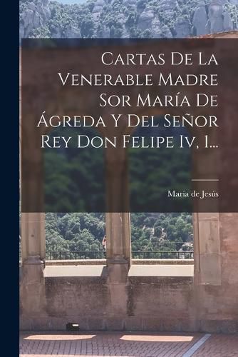 Cover image for Cartas De La Venerable Madre Sor Maria De Agreda Y Del Senor Rey Don Felipe Iv, 1...