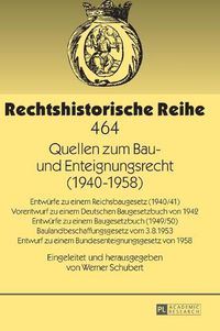 Cover image for Quellen zum Bau- und Enteignungsrecht (1940-1958); Entwurfe zu einem Reichsbaugesetz (1940/41) - Vorentwurf zu einem Deutschen Baugesetzbuch von 1942 - Entwurfe zu einem Baugesetzbuch (1949/50) - Baulandbeschaffungsgesetz vom 3.8.1953 - Entwurf zu einem B