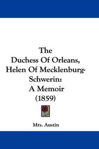 Cover image for The Duchess of Orleans, Helen of Mecklenburg-Schwerin: A Memoir (1859)