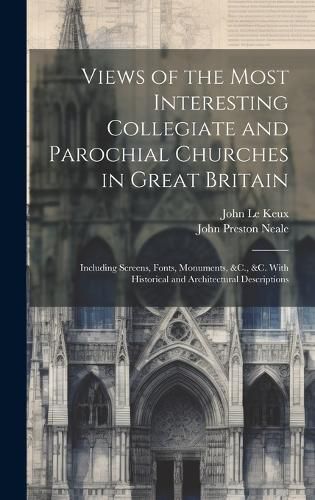 Cover image for Views of the Most Interesting Collegiate and Parochial Churches in Great Britain