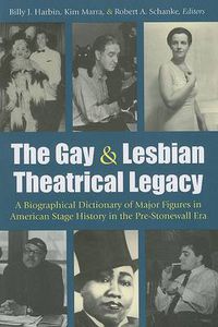 Cover image for The Gay and Lesbian Theatrical Legacy: A Biographical Dictionary of Major Figures in American Stage History in the Pre-stonewall Era