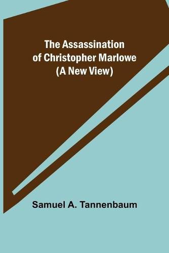 The Assassination of Christopher Marlowe (A New View)