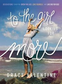Cover image for To the Girl Looking for More: 90 Devotions to Help You Ditch the Lies, Love Yourself, and Live Big for God