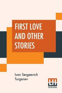 Cover image for First Love And Other Stories: Translated From The Russian By Isabel F. Hapgood