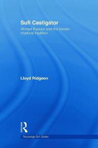 Cover image for Sufi Castigator: Ahmad Kasravi and the Iranian Mystical Tradition