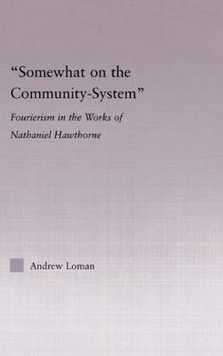 Cover image for Somewhat on the Community-System: Fourierism in the Works of Nathaniel Hawthorne