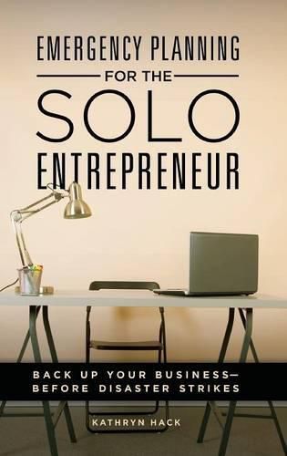 Emergency Planning for the Solo Entrepreneur: Back Up Your Business-Before Disaster Strikes