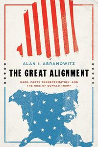 Cover image for The Great Alignment: Race, Party Transformation, and the Rise of Donald Trump