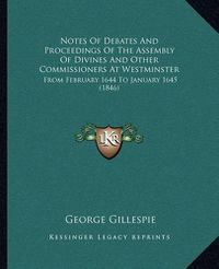 Cover image for Notes of Debates and Proceedings of the Assembly of Divines and Other Commissioners at Westminster: From February 1644 to January 1645 (1846)