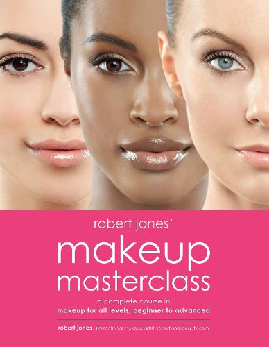 Cover image for Robert Jones' Makeup Masterclass: A Complete Course in Makeup for All Levels, Beginner to Advanced