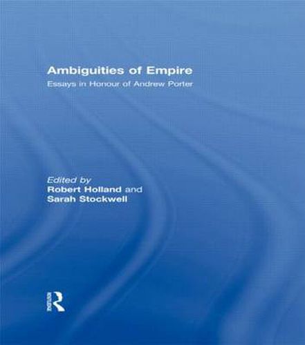 Ambiguities of Empire: Essays in Honour of Andrew Porter