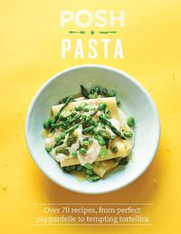 Cover image for Posh Pasta: Over 70 Recipes, From Perfect Pappardelle to Tempting Tortellini