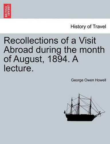 Recollections of a Visit Abroad During the Month of August, 1894. a Lecture.