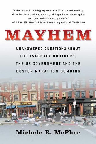 Cover image for Mayhem: Unanswered Questions about the Tsarnaev Brothers, the US government and the Boston Marathon Bombing