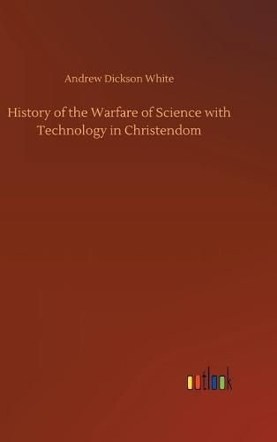 Cover image for History of the Warfare of Science with Technology in Christendom