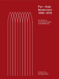 Cover image for Pan-Arab Modernism 1968-2018: The History of Architectural Practice in The Middle East