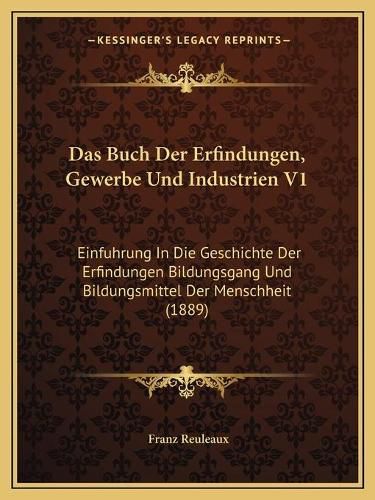 Cover image for Das Buch Der Erfindungen, Gewerbe Und Industrien V1: Einfuhrung in Die Geschichte Der Erfindungen Bildungsgang Und Bildungsmittel Der Menschheit (1889)