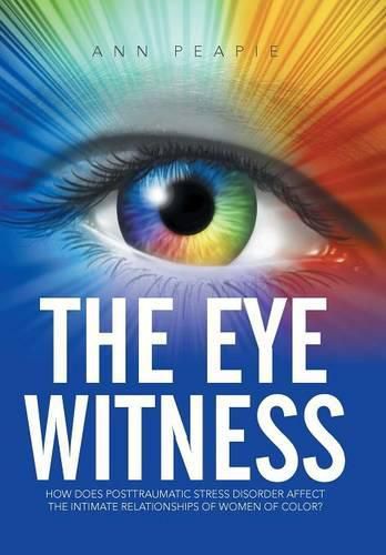 Cover image for The Eye Witness: How Does Posttraumatic Stress Disorder Affect the Intimate Relationships of Women of Color?