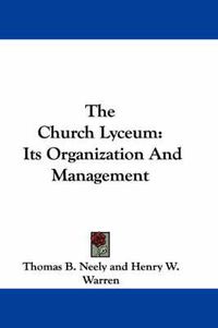 Cover image for The Church Lyceum: Its Organization and Management