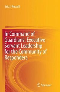 Cover image for In Command of Guardians: Executive Servant Leadership for the Community of Responders