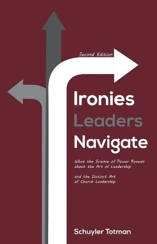 Cover image for Ironies Leaders Navigate, Second Edition: What the Science of Power Reveals about the Art of Leadership and the Distinct Art of Church Leadership