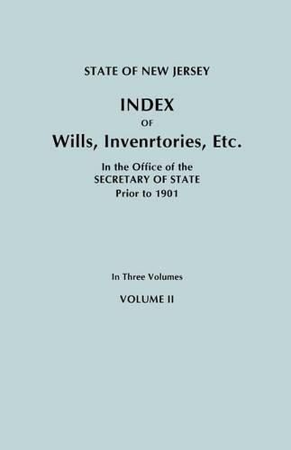 Cover image for State of New Jersey: Index of Wills, Inventories, Etc., in the Office of the Secretary of State Prior to 1901. In Three Volumes. Volume II