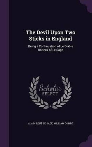 Cover image for The Devil Upon Two Sticks in England: Being a Continuation of Le Diable Boiteux of Le Sage