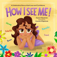 Cover image for How I See Me: Empowering Picture Book to Inspire Confidence and Self-Love