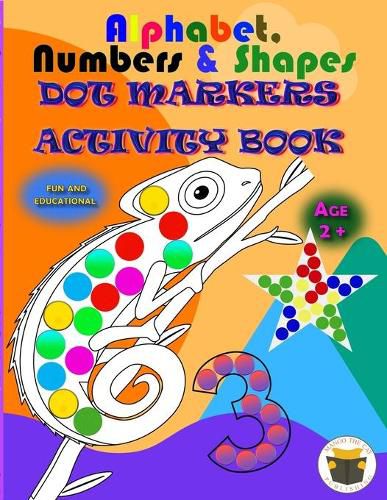 Cover image for Alphabet, Numbers & Shapes Dot Marker Activity Book: Improve fine motor and visual motor skills with Fun Dot Markers Activity Book with Alphabet, Numbers & Shapes for Preschoolers & Toddlers, Do a Dot page a day, Dauber book dots art