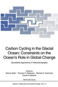 Cover image for Carbon Cycling in the Glacial Ocean: Constraints on the Ocean's Role in Global Change: Quantitative Approaches in Paleoceanography