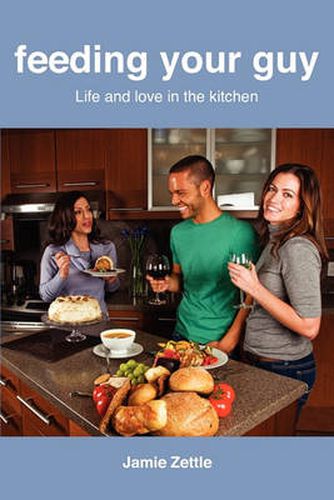 Cover image for Feeding Your Guy Life and Love in the Kitchen