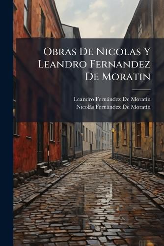 Cover image for Obras de Nicolas y Leandro Fernandez de Moratin