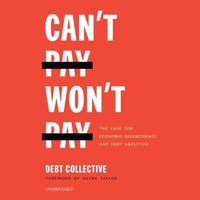 Cover image for Can't Pay, Won't Pay: The Case for Economic Disobedience and Debt Abolition