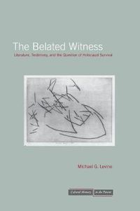 Cover image for The Belated Witness: Literature, Testimony, and the Question of Holocaust Survival